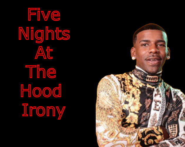 Five Nights At The Hood Irony