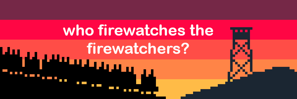 Who Firewatches the Firewatchers?