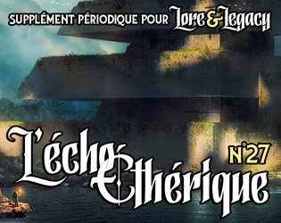 Lore & Legacy : L'écho éthérique n°27   - Un supplément périodique pour Lore & Legacy, le jeu de rôle de science-fantasy. 