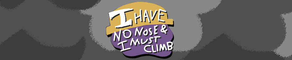 I Have No Nose & I Must Climb