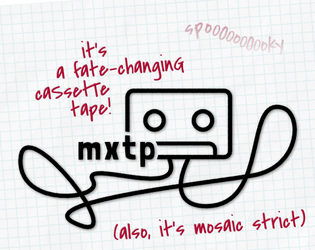 mxtp   - it's a fate-changing cassette tape. a bit spooky and mosaic strict. 
