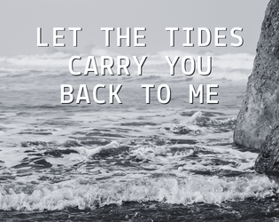 Let the Tides Carry You Back to Me   - A solo game about loss, love, and memories. 