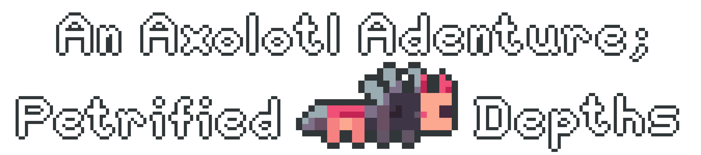 An Axolotl Adventure; Petrified Depths [BETA 1.2.7 & DEMO 1.2.7]