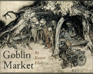 Goblin Market   - A 1-4 player GMless game about meeting the fae and choosing where you belong. 