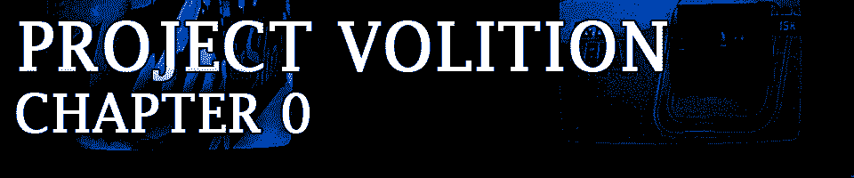 PROJECT VOLITION: Chapter 0