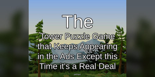 Cover image for The - Tower Puzzle Game that Keeps Appearing in the Ads Except this Time it's a Real Deal (perhaps)