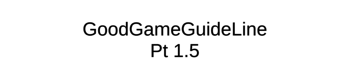 GoodGameGuideLinePt1.5