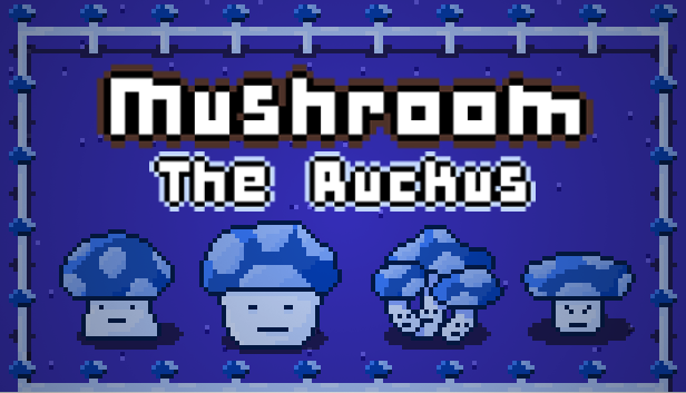 Mushroom: The Ruckus