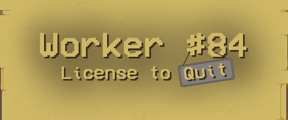 Worker#84: Licence to Quit