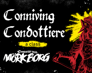 Conniving Condottiere - A Class for MORK BORG   - An optional MORK BORG class to play as a rowdy, third-rate mercenary captain from a foreign land. 