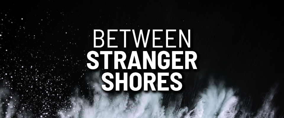 Between Stranger Shores