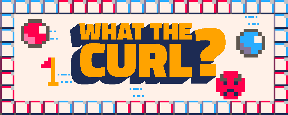 WHAT THE CURL?