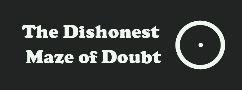 The Dishonest Maze of Doubt