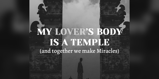 Cover image for My Lover's Body is a Temple (and together we make Miracles)