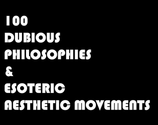 100 Dubious Philosophies & Esoteric Aesthetic Movements   - A D100 list of dubious philosophies and aesthetic movements inspired by the works of Raymond Queaneau 