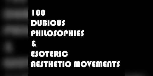 Cover image for 100 Dubious Philosophies & Esoteric Aesthetic Movements