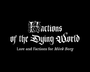 Factions of the Dying World (Compatible with Mörk Borg)   - Factions, Lore and Illustrations you can use for inspiration. 