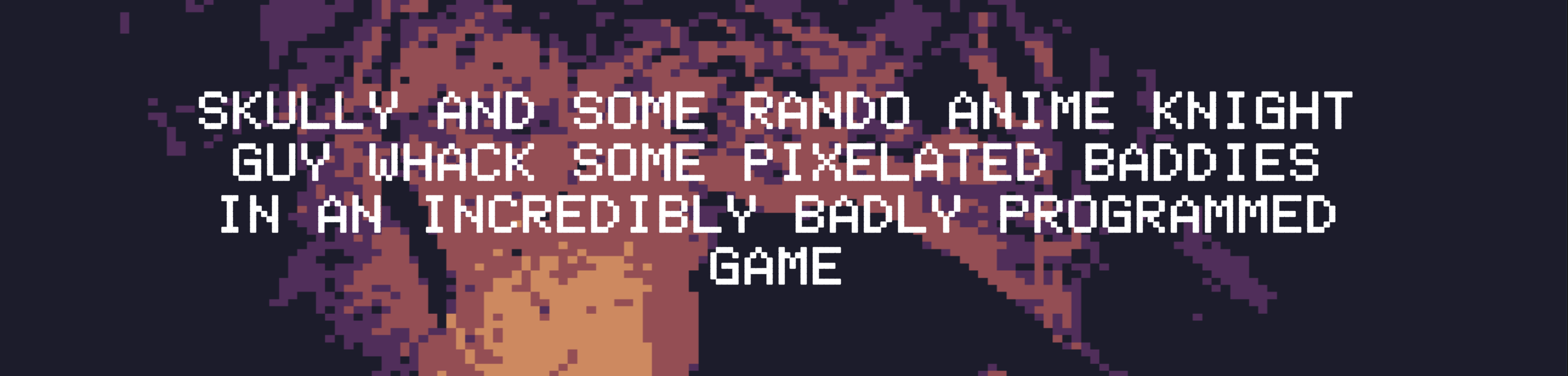 Skully and SOME RANDO anime KNIGHT guy whack some PIXELATED baddies IN AN INCREDIBLY BADLY PROGRAMMED GAME