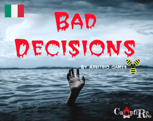 Bad Decisions - ITA   - Il GdR horror demenziale dove prendere Pessime Decisioni è la cosa giusta da fare,  di Arbitrio Games 