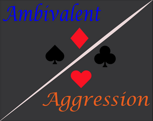 Ambivalent Aggression   - A playing card game where each player is manipulating a battlefield to secure a favorable outcome for themself 