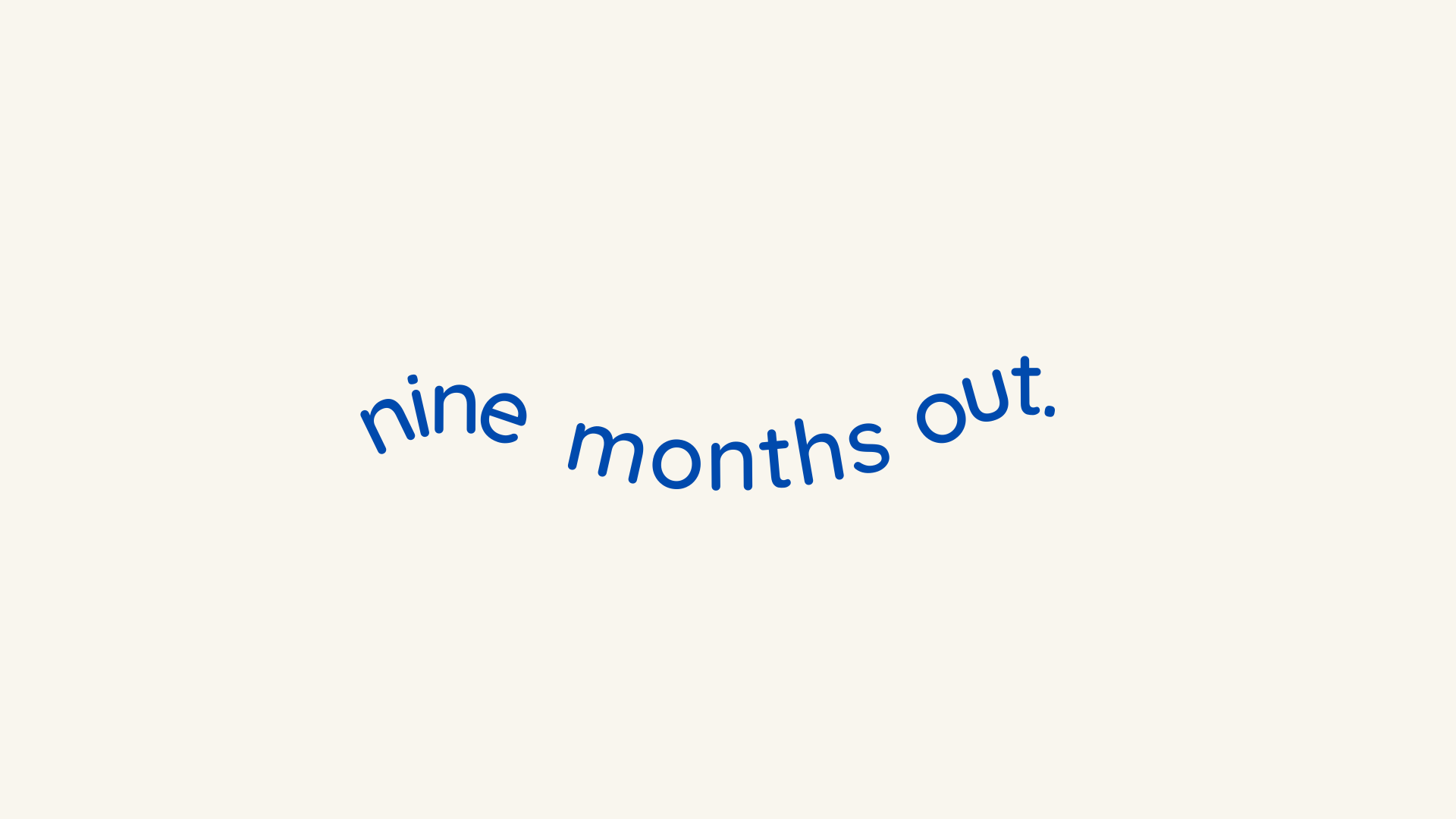 nine months out