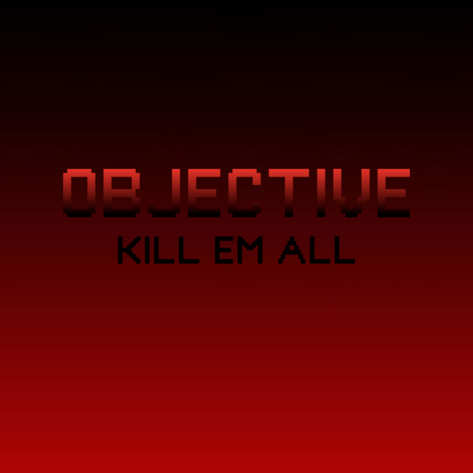 OBJECTIVE - Kill EM All