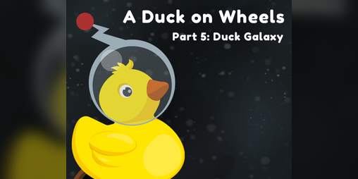 Cover image for A Duck on Wheels Part 5: Duck Galaxy