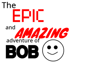 the EPIC and AMAZING adventure of BOB **emotional**