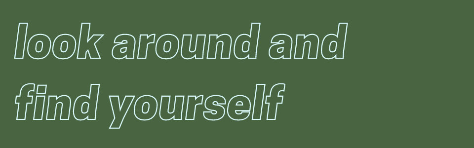 look around and find yourself