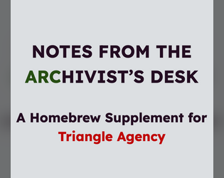 Notes From the ARChivist's Desk   - A homebrew supplement for the Triangle Agency TTRPG 