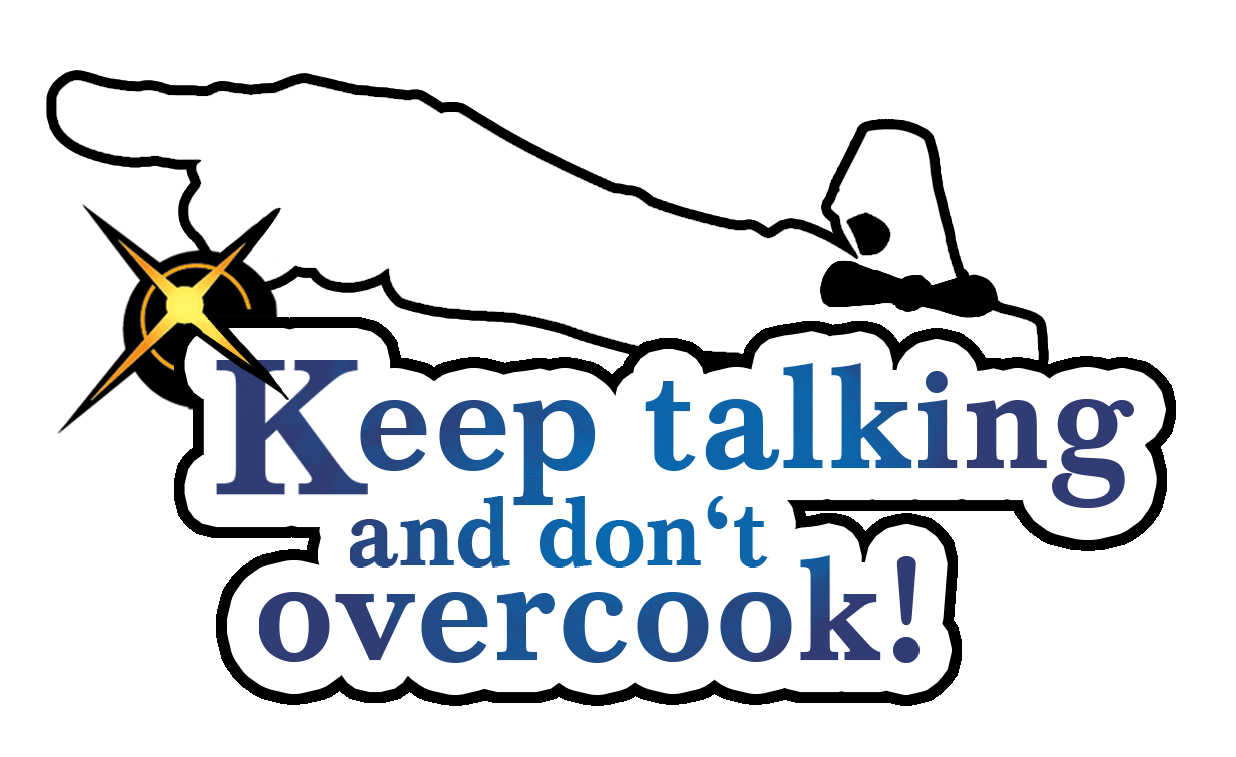 Keep talking and don't overcook!