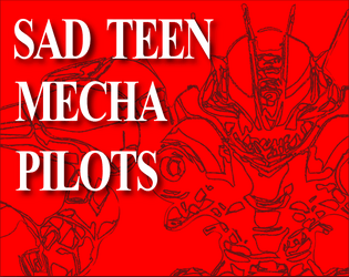 Sad Teen Mecha Pilots   - A GM-less RPG about teenage mecha pilots during the last days of humanity, 