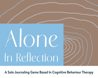 Alone In Reflection   - A solo journaling game based in cognitive behaviour therapy (CBT) 