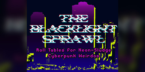 Cover image for The Blacklight Sprawl ~ Tabletop Miniature Roll Tables for Cyberpunk Games