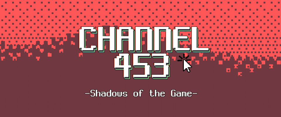 Channel 453 -Shadows of the Game-
