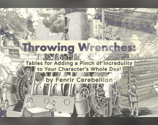 Throwing Wrenches: Tables for Adding a Pinch of Incredulity to Your Character's Whole Deal   - Drop mentions. Don’t elaborate. Be a menace. 