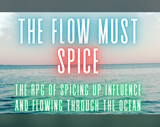 The Flow Must Spice   - Explore the Ocean, mingle with nobles, fight trash creatures, and tap into the Flow as you spice everything with it! 