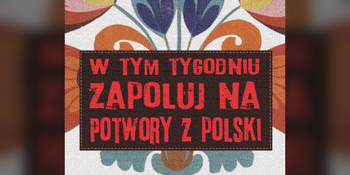 Cover image for W tym tygodniu zapoluj na potwory z Polski