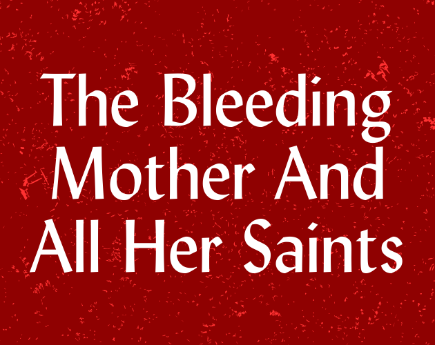 Cover image for The Bleeding Mother And All Her Saints [WIP]