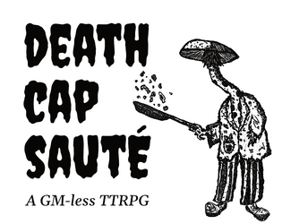 Death Cap Sauté   - A GM-less TTRPG and dice game about a deadly cooking competition in the weird post-apocalypse 