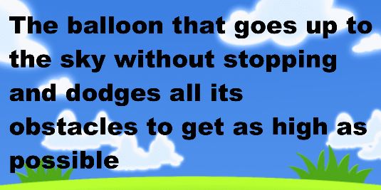 The balloon that goes up to the sky without stopping and dodges all its obstacles to get as high as possible