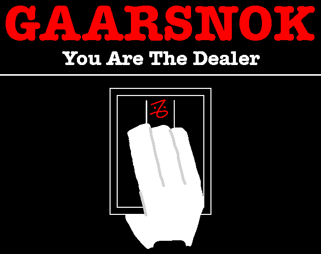 Gaarsnok: You Are The Dealer