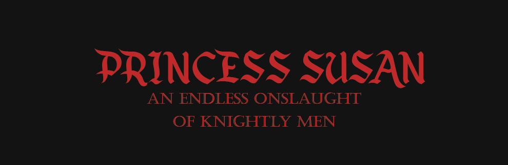 Princess Susan | An Endless Onslaught of Knightly Men