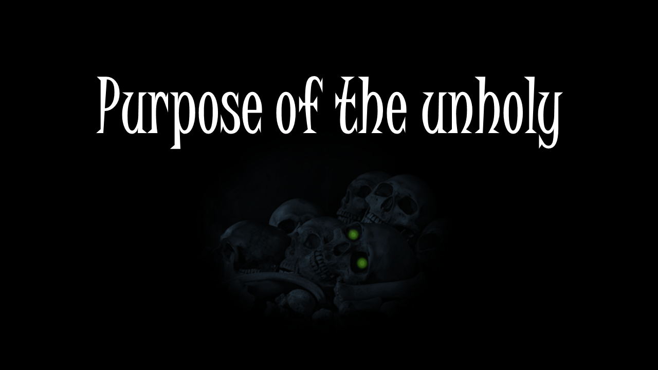 Purpose of the unholy