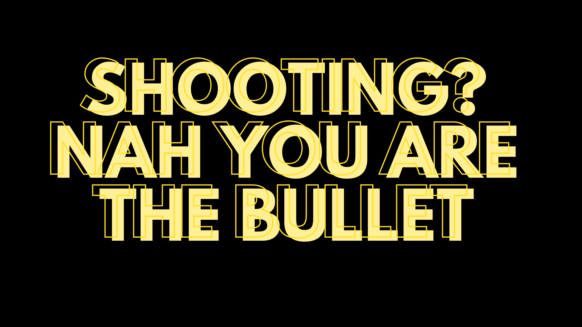 Shooting? Nah you are the bullet