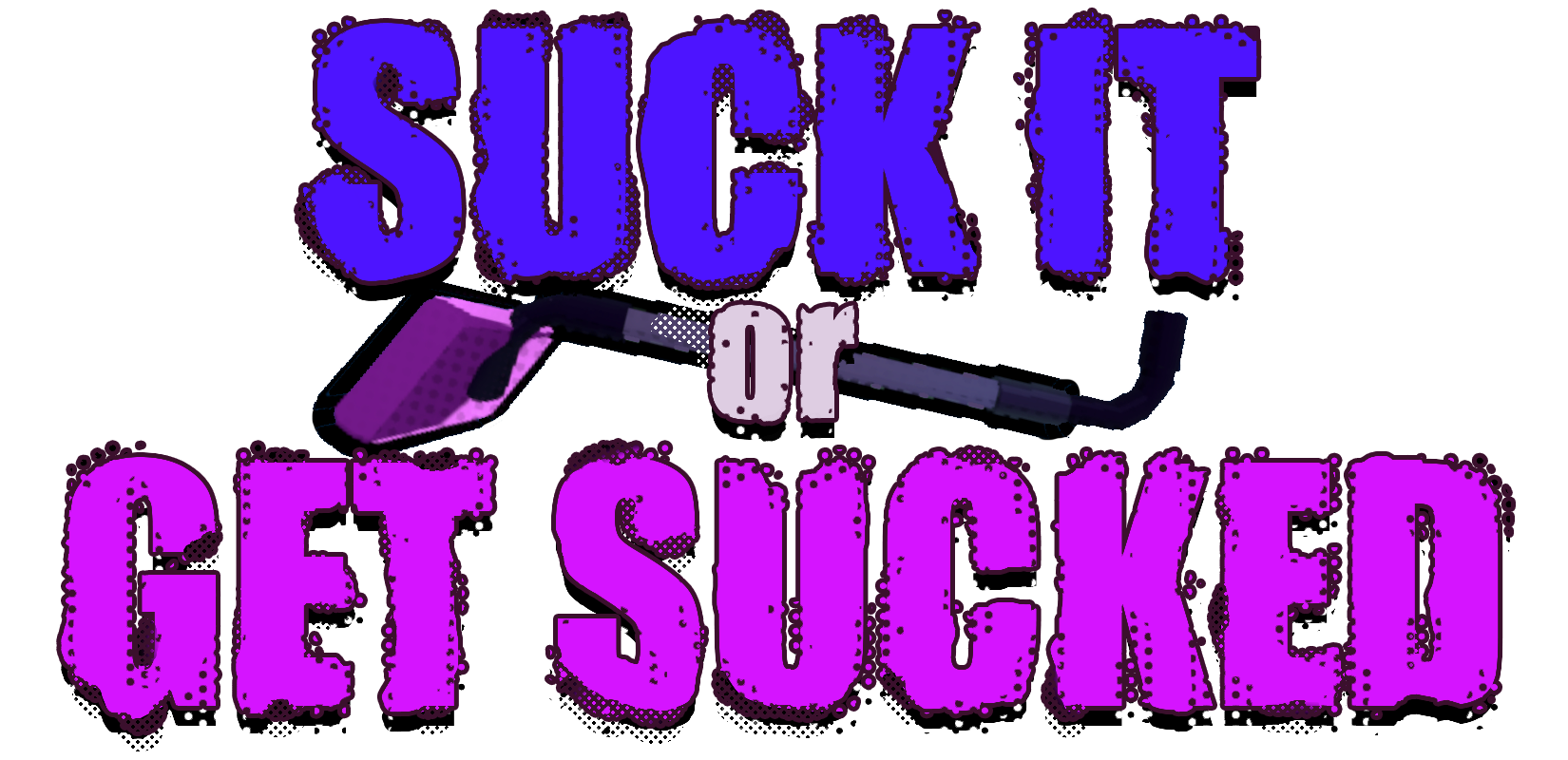 Suck It or Get Sucked