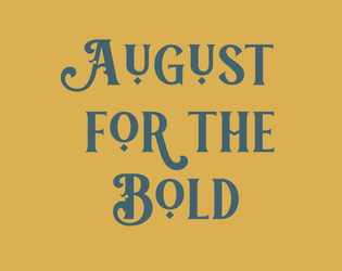 August for the Bold   - A TTRPG summer challenge for the honest ones. 