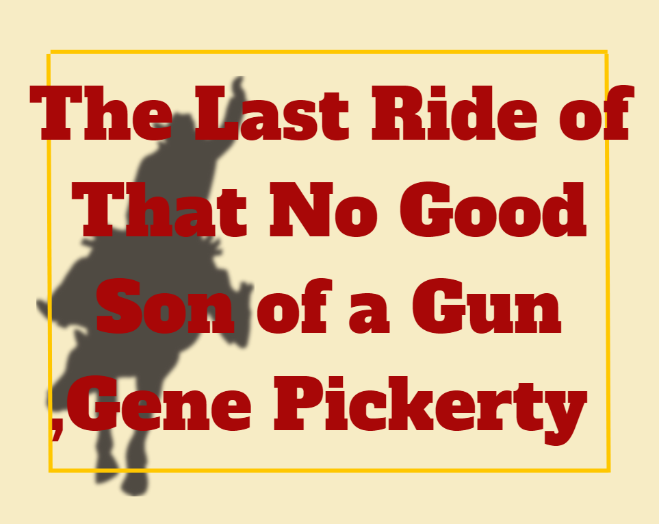 The Last Ride of That No Good Son of a Gun ,Gene Pickerty