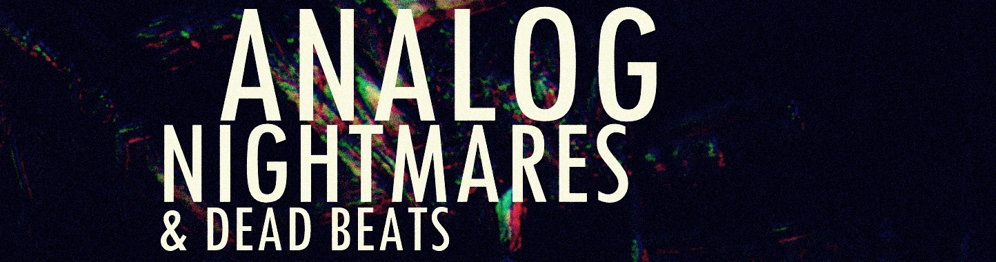 Analog Nightmares & Dead Beats