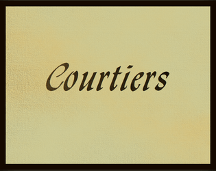 Courtiers   - A tabletop RPG for four. 